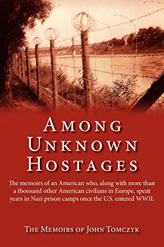 9781425929589: Among Unknown Hostages: The memoirs of an American who, along with more than a thousand other American civilians in Europe, spent years in Nazi prison camps once the U.S. entered WWII.