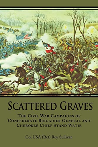 Stock image for Scattered Graves The Civil War Campaigns of Confederate Brigadier General and Cherokee Chief Stand Watie for sale by PBShop.store US