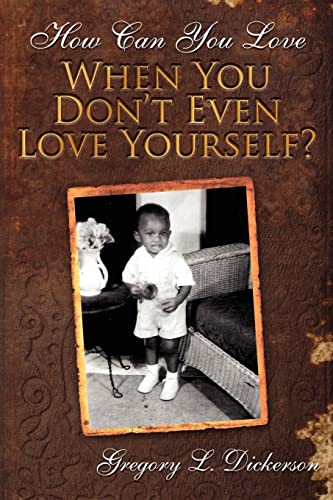 How Can You Love When You Don't Even Love Yourself? - Gregory L. Dickerson