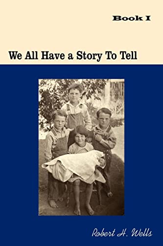 We All Have A Story To Tell: Book I: 1900-1941 (9781425935184) by Wells, Robert