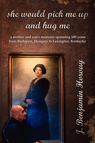 9781425938413: she would pick me up and hug me: a mother and son's memoirs spanning 100 years from Budapest, Hungary to Lexington, Kentucky