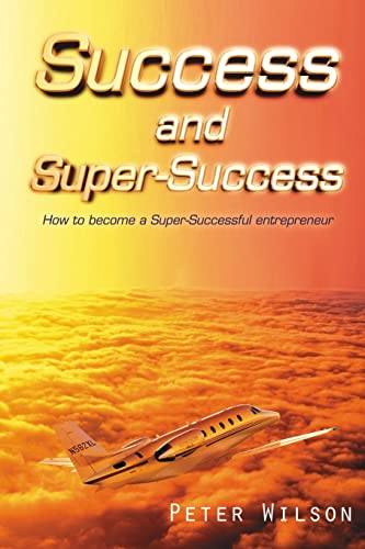 SUCCESS AND SUPER SUCCESS: How to become a Super-Successful entrepreneur (9781425938642) by Wilson, Peter