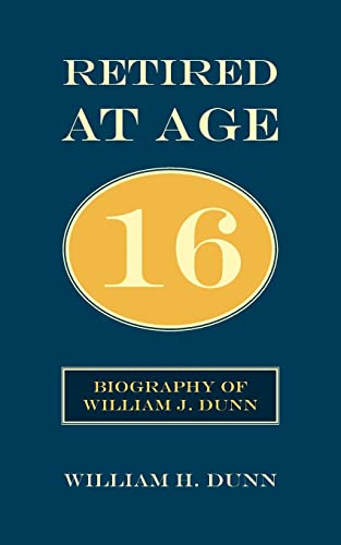 Stock image for Retired At Age 16: Biography of William J. Dunn for sale by Chiron Media