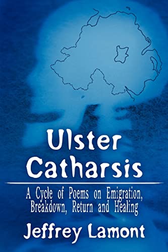 Stock image for Ulster Catharsis: A Cycle of Poems on Emigration, Breakdown, Return and Healing for sale by Chiron Media