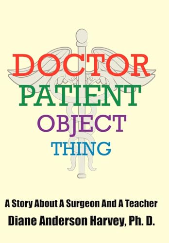 Stock image for DOCTOR, PATIENT, OBJECT, THING: A Story About A Surgeon And A Teacher for sale by Hawking Books