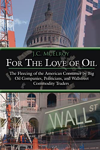 Imagen de archivo de For The Love of Oil: The Fleecing of the American Consumer by Big Oil Companies, Politicians, and Wallstreet Commodity Traders a la venta por Chiron Media