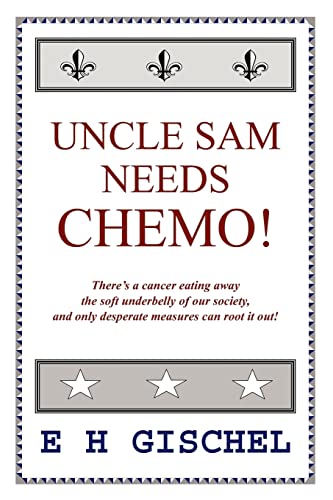 Stock image for Uncle Sam Needs Chemo! There's a Cancer Eating Away the Soft Underbelly of Our Society, and Only Desperate Measures Can Root it Out! for sale by Frost Pocket Farm - IOBA