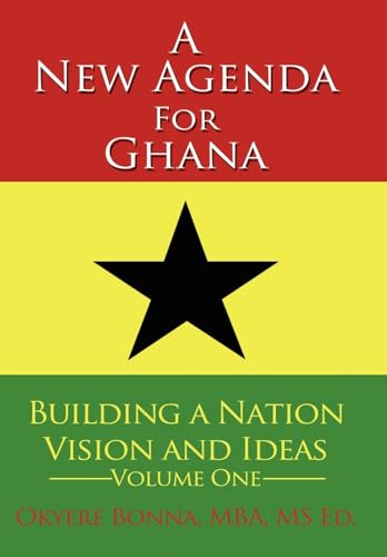 A New Agenda for Ghana: Building a Nation on Vision and Ideas Volume One (9781425948290) by Bonna, Okyere