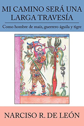 9781425949068: Mi Camino Sera Una Larga Travesia: Como Hombre De Maiz, Guerrero Aguila Y Tigre