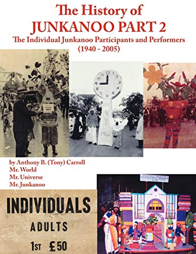 The History of Junkanoo Part Two: The Individual Junkanoo Participants and Performers 1940 - 2005 - Carroll, Anthony B