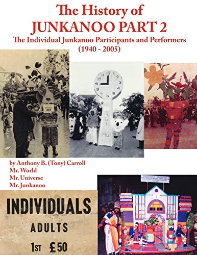 The History of Junkanoo Part Two: The Individual Junkanoo Participants and Performers 1940 - 2005 (9781425950606) by Carroll, Anthony B