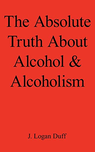 Imagen de archivo de The Absolute Truth About Alcohol & Alcoholism a la venta por HPB-Ruby