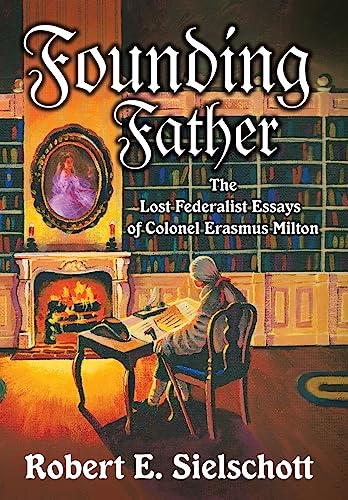 Stock image for Founding Father: The Lost Federalist Essays of Colonel Erasmus Milton for sale by Lucky's Textbooks