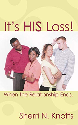 It's His Loss!: When the Relationship Ends. - Sherri Knotts
