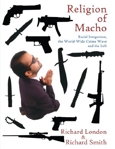 Religion of Macho: Racial Integration, the World-wide Crime Wave and the Left (9781425956790) by Richard London; Richard Smith