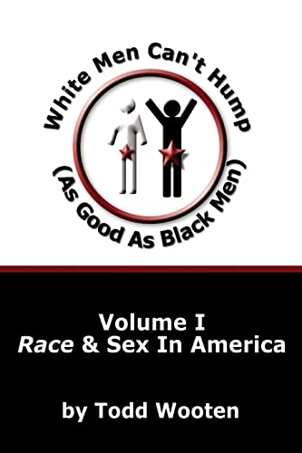 9781425957438: White Men Can't Hump (As Good As Black Men): Volume I: Race & Sex in America: 1