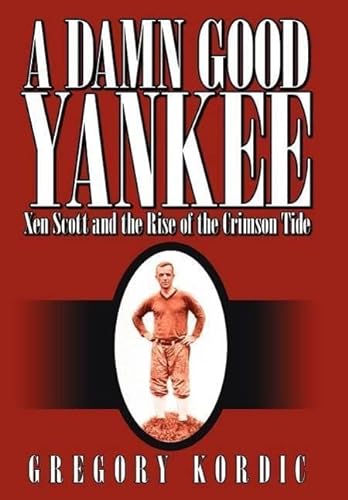 9781425960179: A Damn Good Yankee: Xen Scott and the Rise of the Crimson Tide