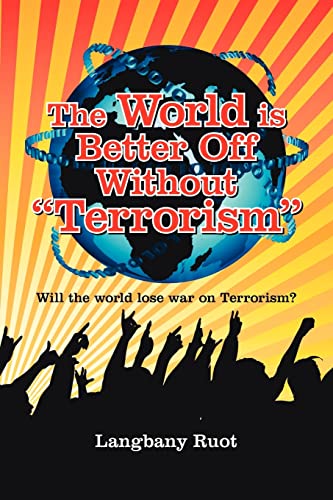 Imagen de archivo de The World is Better Off Without "Terrorism": Will the world lose war on Terrorism? a la venta por Bookmans