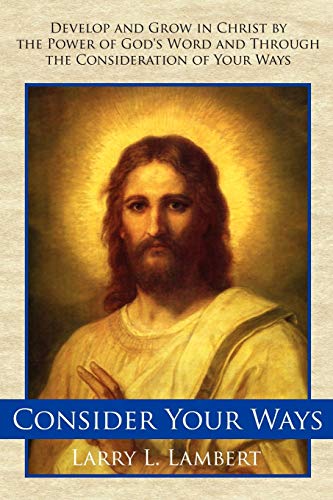 Beispielbild fr Consider Your Ways: Develop and Grow in Christ by the Power of God's Word and Through the Consideration of Your Ways zum Verkauf von Lucky's Textbooks