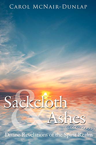 9781425962630: Sackcloth and Ashes: Divine Revelations of the Spirit Realm