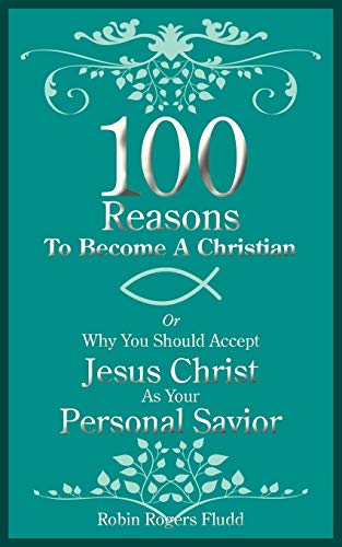 Imagen de archivo de 100 Reasons To Become A Christian: Or Why You Should Accept Jesus Christ As Your Personal Savior a la venta por Chiron Media