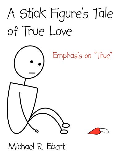 A Stick Figure's Tale of True Love (Emphasis on "True") (9781425973797) by Michael R. Ebert