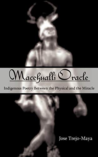 Stock image for Macehualli Oracle: Indigenous Poetry Between the Physical and the Miracle for sale by Powell's Bookstores Chicago, ABAA