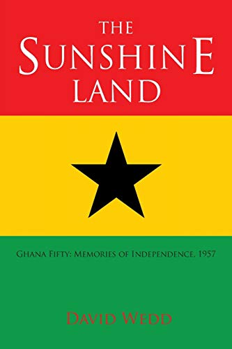 Stock image for The Sunshine Land: Ghana Fifty: Memories of Independence, 1957: Ghana at Fifty: Memories of Independence, 1957 for sale by WorldofBooks