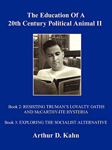 Stock image for The Education Of A 20th Century Political Animal, II: RESISTING TRUMAN'S LOYALTY OATHS AND McCARTHY-ITE HYSTERIA EXPLORING THE SOCIALIST ALTERNATIVE for sale by ThriftBooks-Atlanta