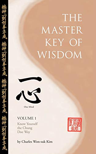 The Master Key Of Wisdom: Volume I, Know Yourself the Chung Doe Way (9781425993559) by Kim, Charles