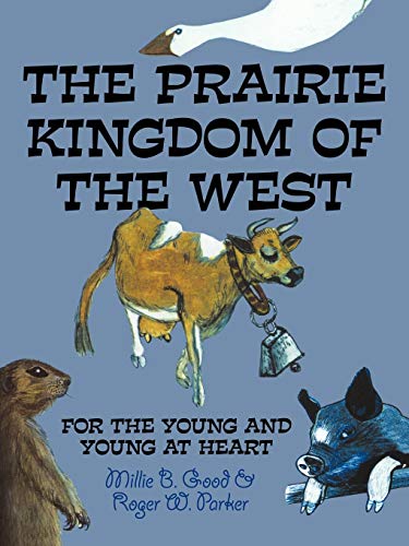 THE PRAIRIE KINGDOM OF THE WEST: FOR THE YOUNG AND YOUNG AT HEART (9781425994341) by Parker, Roger