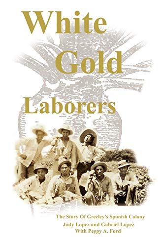 Stock image for White Gold Laborers: The Story of Greeley's Spanish Colony for sale by ThriftBooks-Atlanta