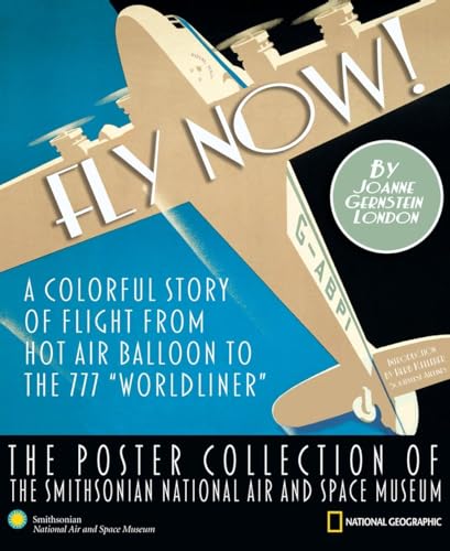 9781426200885: Fly Now!: The Poster Collection of the Smithsonian National Air and Space Museum: A Colorful Story of Flight From Hot Air Balloon to the 777 ... the Smithsonian National Air and Space Museum