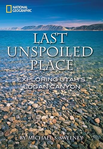 9781426201011: Last Unspoiled Place: Utah's Logan Canyon [Idioma Ingls]: Exploring Utah's Logan Canyon