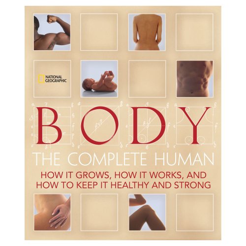 9781426201288: Body: The Complete Human: How It Grows, How It Works, And How To Keep It Healthy And Strong