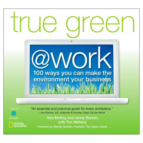 Imagen de archivo de True Green at Work: 100 Ways You Can Make the Environment Your Business (True Green (National Geographic)) a la venta por Wonder Book