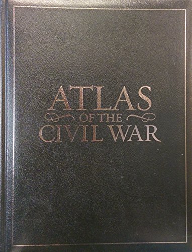 

Atlas of the Civil War: A Complete Guide to the Tactics and Terrain of Battle