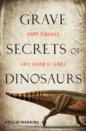 Grave Secrets of Dinosaurs: Soft Tissues and Hard Science