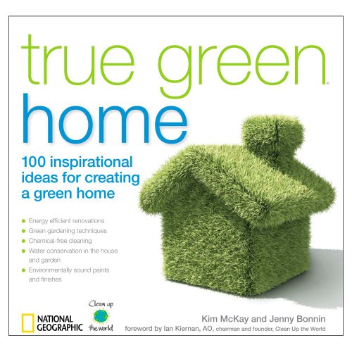 Imagen de archivo de True Green Home: 100 Inspirational Ideas for Creating a Green Environment at Home (True Green (National Geographic)) a la venta por More Than Words