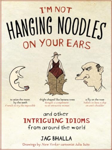 Imagen de archivo de I'm Not Hanging Noodles on Your Ears and Other Intriguing Idioms From Around the World a la venta por SecondSale