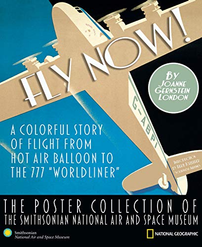 Stock image for Fly Now! The Poster Collection of the Smithsonian National Air and Space Museum: A Colorful Story of Flight from Hot Air Balloon to the 777 "Worldliner" for sale by Wonder Book
