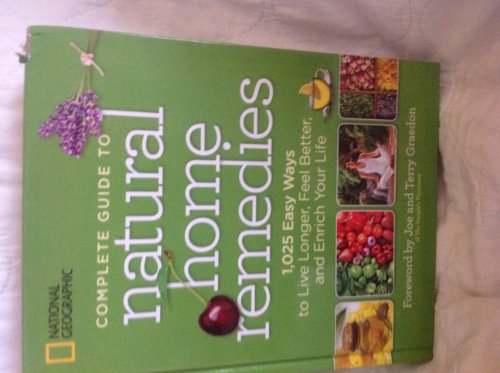 9781426209437: National Geographic Complete Guide to Natural Home Remedies: 1,025 Easy Ways to Live Longer, Feel Better, and Enrich Your Life