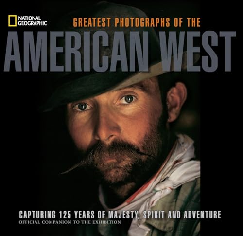 Stock image for National Geographic Greatest Photographs of the American West: Capturing 125 Years of Majesty, Spirit, and Adventure for sale by Gulf Coast Books