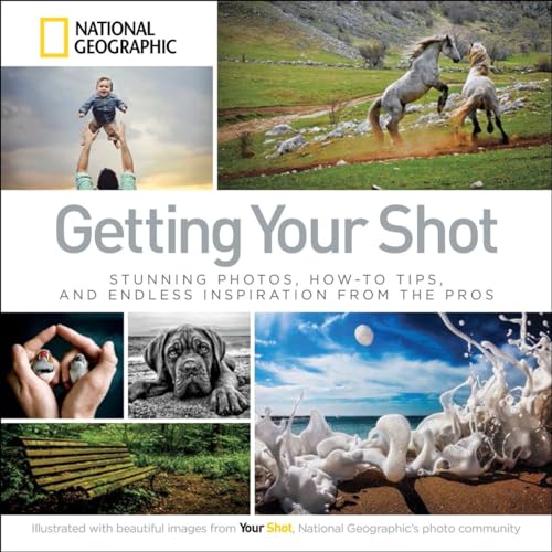 Stock image for Getting Your Shot: Stunning Photos, How-To Tips, and Endless Inspiration from the Pros for sale by Reuseabook