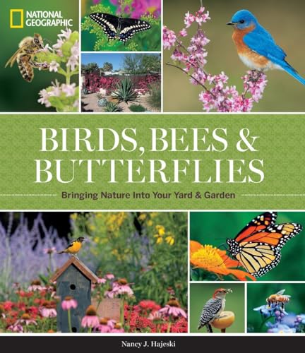 

National Geographic Birds, Bees, and Butterflies: Bringing Nature Into Your Yard and Garden