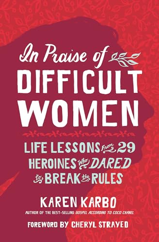 Imagen de archivo de In Praise of Difficult Women: Life Lessons From 29 Heroines Who Dared to Break the Rules a la venta por Goodwill of Colorado