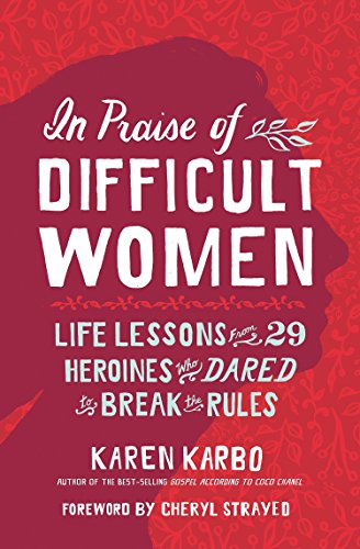 Stock image for In Praise of Difficult Women: Life Lessons From 29 Heroines Who Dared to Break the Rules for sale by Your Online Bookstore