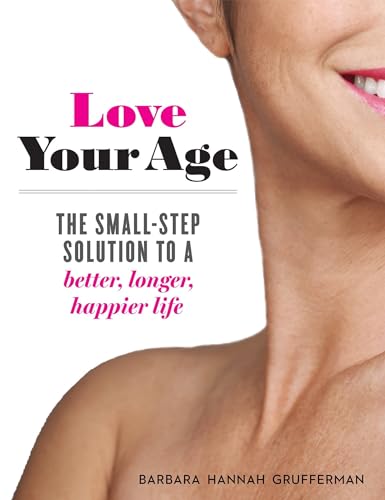 Imagen de archivo de Love Your Age: The Small-Step Solution to a Better, Longer, Happier Life a la venta por SecondSale