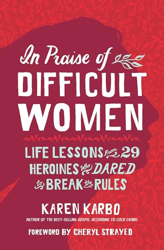 Stock image for In Praise of Difficult Women: Life Lessons from 29 Heroines Who Dared to Break the Rules for sale by ThriftBooks-Dallas