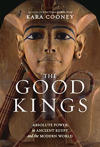 Stock image for The Good Kings: Absolute Power in Ancient Egypt and the Modern World for sale by Goodwill of Colorado